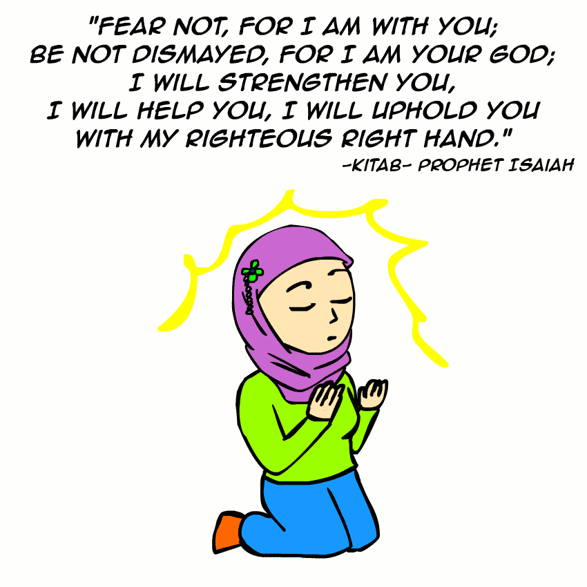 "Fear not, for I am with you; be not dismayed, for I am your God; I will help you, I will uphold you with my righteous right hand." -Kitab-Prophet Isaiah
