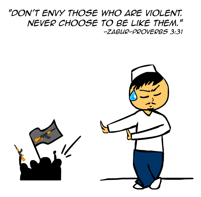 "Don't envy those who are violent. Never choose to be like them." -Zabur Proverbs 3:31